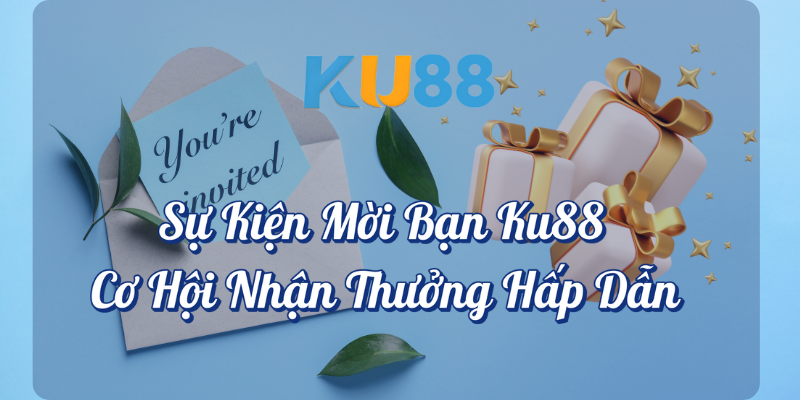 Sự kiện mời bạn KU88 cơ hội nhận thưởng hấp dẫn tại KU88