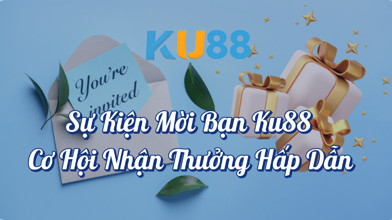 Sự kiện mời bạn KU88 cơ hội nhận thưởng hấp dẫn tại KU88