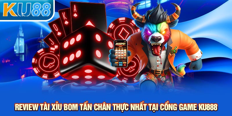 Review tài xỉu bom tấn chân thực nhất tại cổng game KU888